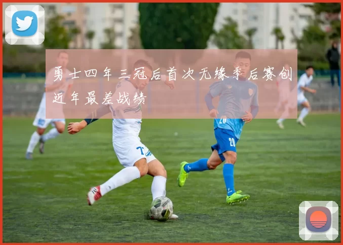 勇士四年三冠后首次无缘季后赛创近年最差战绩