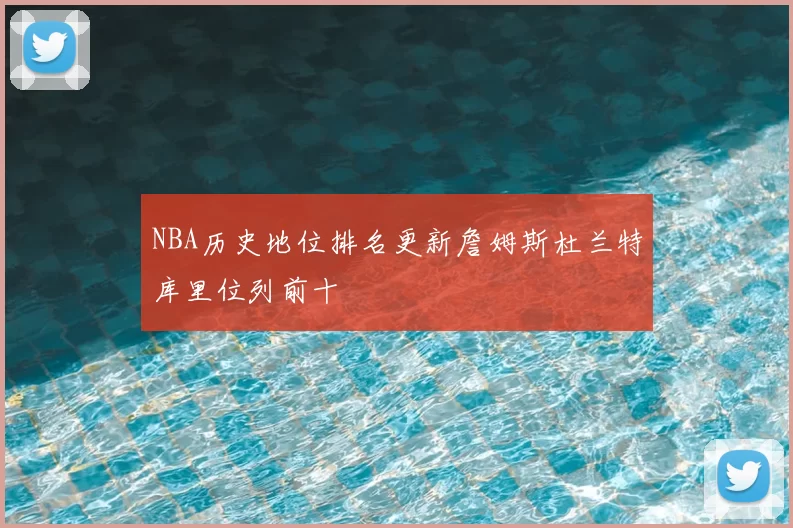 NBA历史地位排名更新詹姆斯杜兰特库里位列前十